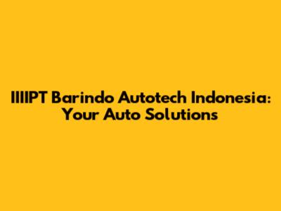 IIIIPT Barindo Autotech Indonesia: Your Auto Solutions