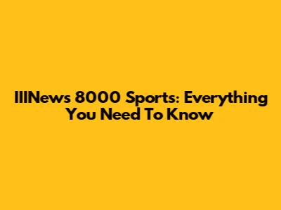 IIINews 8000 Sports: Everything You Need To Know