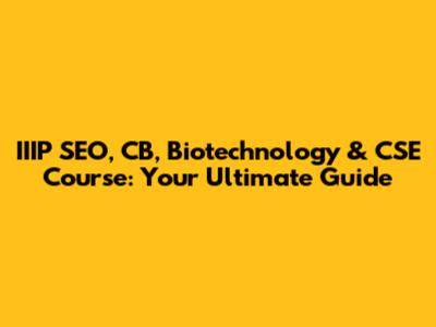 IIIP SEO, CB, Biotechnology & CSE Course: Your Ultimate Guide