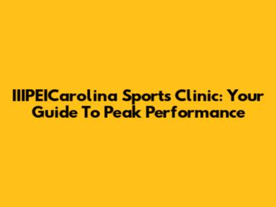 IIIPEICarolina Sports Clinic: Your Guide To Peak Performance