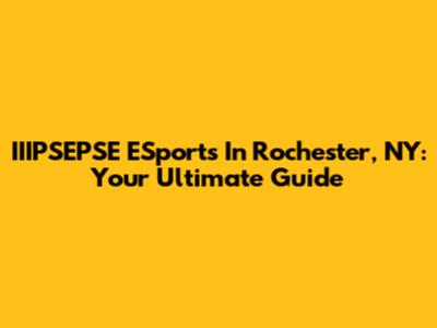 IIIPSEPSE ESports In Rochester, NY: Your Ultimate Guide