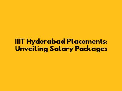 IIIT Hyderabad Placements: Unveiling Salary Packages