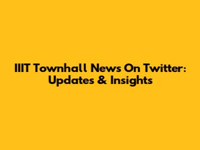 IIIT Townhall News On Twitter: Updates & Insights