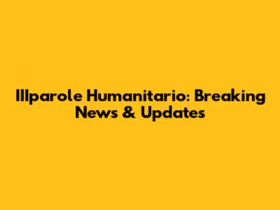 IIIparole Humanitario: Breaking News & Updates