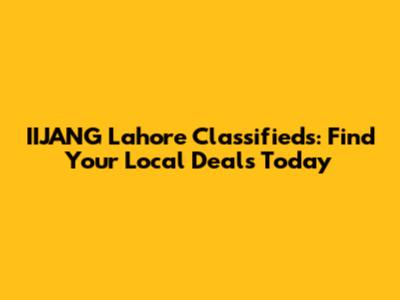 IIJANG Lahore Classifieds: Find Your Local Deals Today