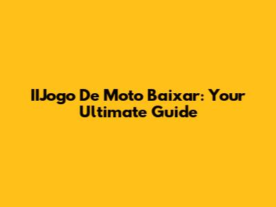 IIJogo De Moto Baixar: Your Ultimate Guide