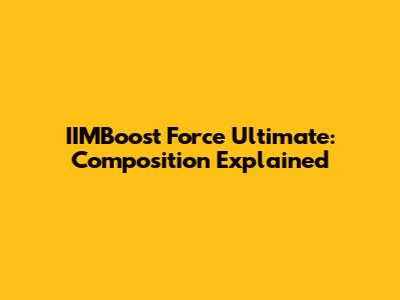 IIMBoost Force Ultimate: Composition Explained