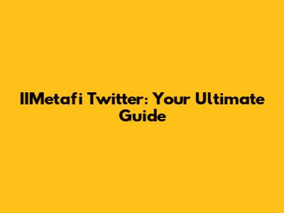 IIMetafi Twitter: Your Ultimate Guide