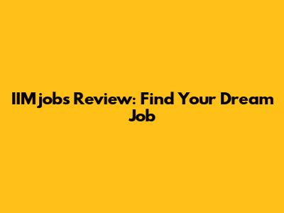 IIMjobs Review: Find Your Dream Job