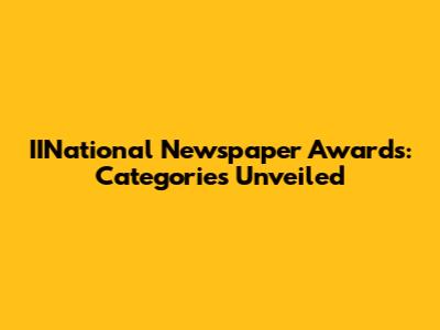 IINational Newspaper Awards: Categories Unveiled