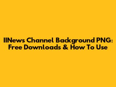 IINews Channel Background PNG: Free Downloads & How To Use