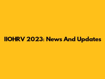 IIOHRV 2023: News And Updates