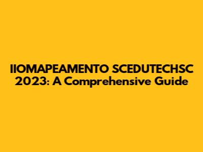 IIOMAPEAMENTO SCEDUTECHSC 2023: A Comprehensive Guide