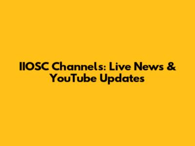IIOSC Channels: Live News & YouTube Updates