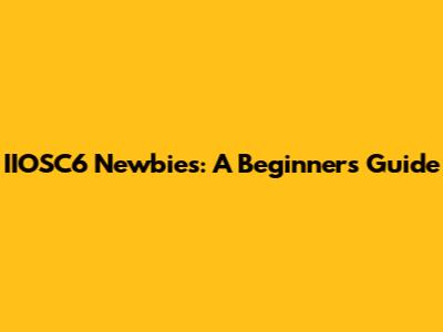 IIOSC6 Newbies: A Beginner's Guide