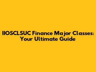 IIOSCLSUC Finance Major Classes: Your Ultimate Guide