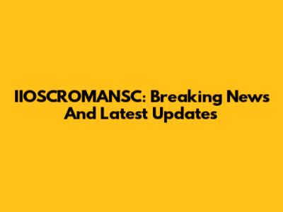 IIOSCROMANSC: Breaking News And Latest Updates