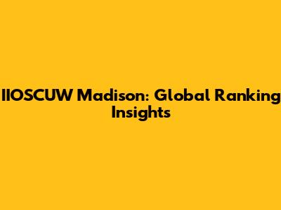 IIOSCUW Madison: Global Ranking Insights