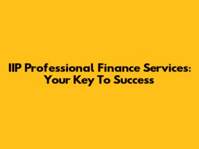 IIP Professional Finance Services: Your Key To Success