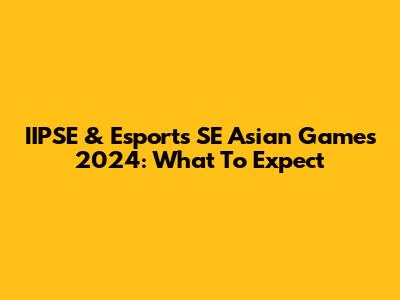 IIPSE & Esports SE Asian Games 2024: What To Expect