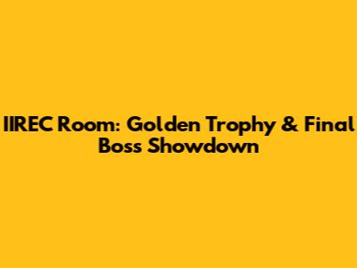 IIREC Room: Golden Trophy & Final Boss Showdown