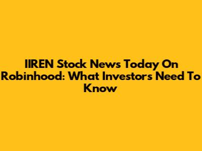 IIREN Stock News Today On Robinhood: What Investors Need To Know