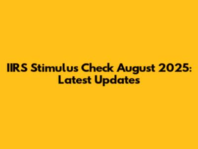 IIRS Stimulus Check August 2025: Latest Updates