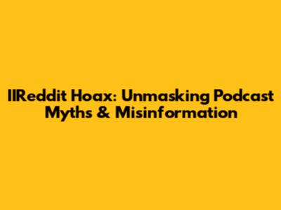 IIReddit Hoax: Unmasking Podcast Myths & Misinformation