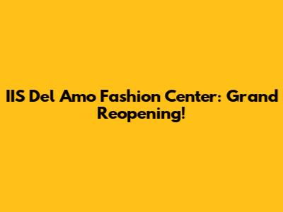 IIS Del Amo Fashion Center: Grand Reopening!