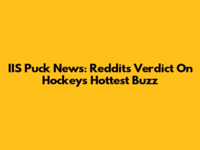 IIS Puck News: Reddit's Verdict On Hockey's Hottest Buzz