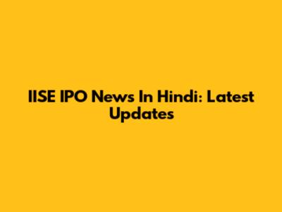 IISE IPO News In Hindi: Latest Updates