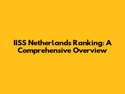 IISS Netherlands Ranking: A Comprehensive Overview
