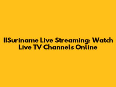 IISuriname Live Streaming: Watch Live TV Channels Online