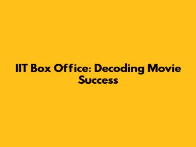 IIT Box Office: Decoding Movie Success
