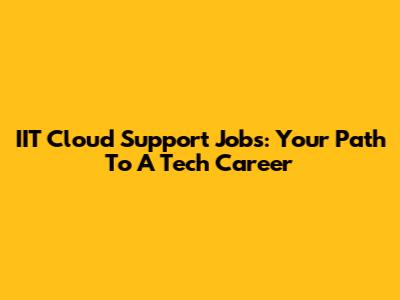 IIT Cloud Support Jobs: Your Path To A Tech Career