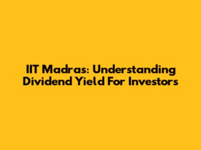IIT Madras: Understanding Dividend Yield For Investors