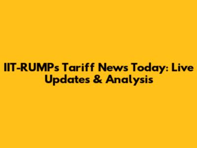 IIT-RUMPs Tariff News Today: Live Updates & Analysis