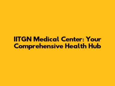 IITGN Medical Center: Your Comprehensive Health Hub