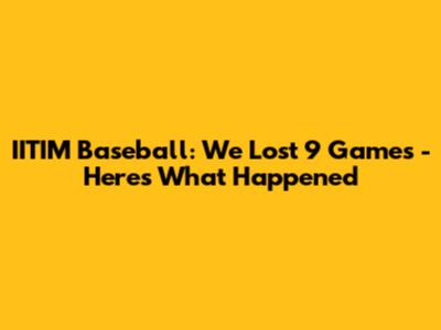 IITIM Baseball: We Lost 9 Games - Here's What Happened