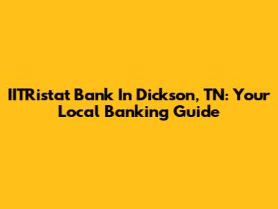 IITRistat Bank In Dickson, TN: Your Local Banking Guide