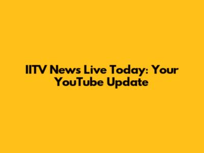 IITV News Live Today: Your YouTube Update