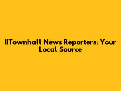 IITownhall News Reporters: Your Local Source