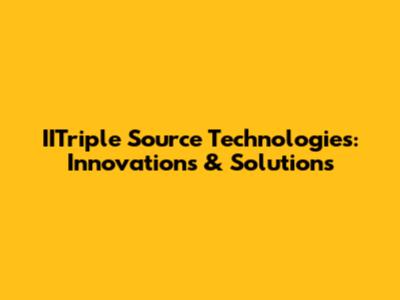 IITriple Source Technologies: Innovations & Solutions
