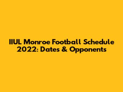IIUL Monroe Football Schedule 2022: Dates & Opponents
