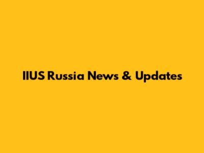 IIUS Russia News & Updates