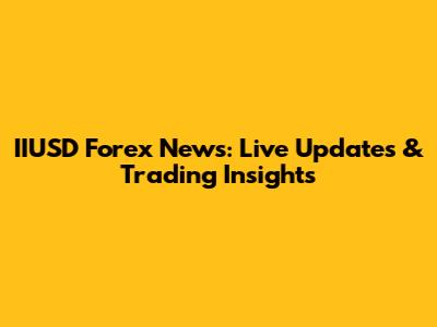 IIUSD Forex News: Live Updates & Trading Insights