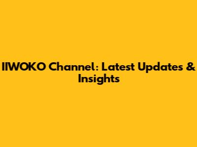 IIWOKO Channel: Latest Updates & Insights