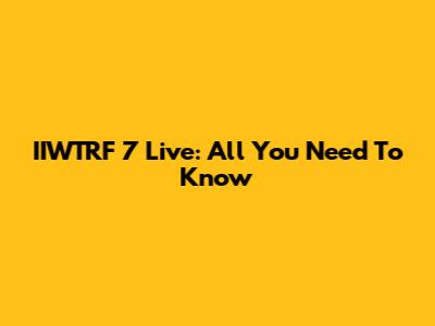 IIWTRF 7 Live: All You Need To Know