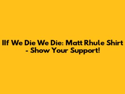 IIf We Die We Die: Matt Rhule Shirt - Show Your Support!