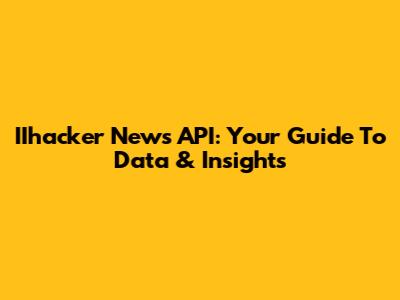 IIhacker News API: Your Guide To Data & Insights